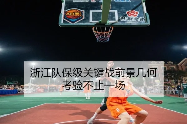浙江队保级关键战前景几何 考验不止一场